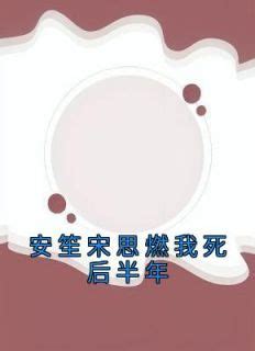 安笙 宋思燃|新上《安笙宋思燃我死后半年》佚名小说免费阅读